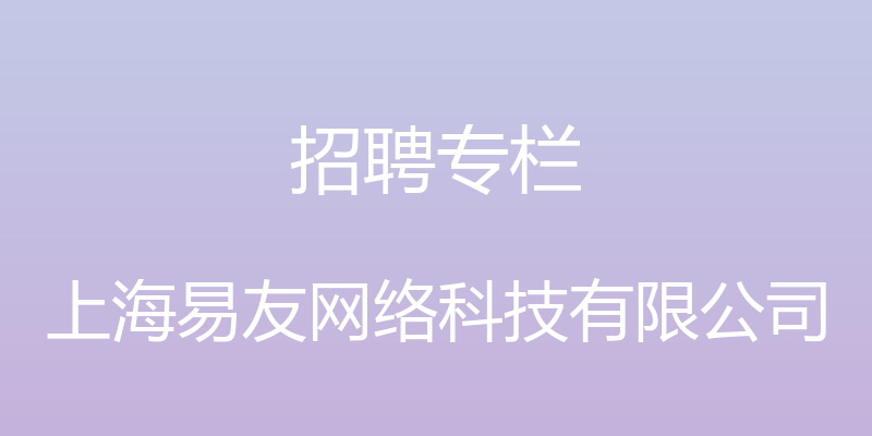 招聘专栏 - 上海易友网络科技有限公司